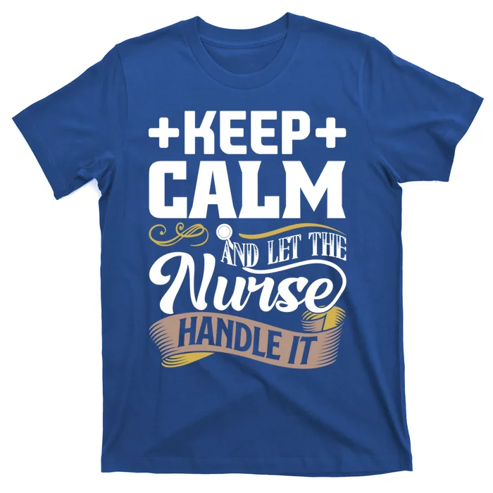 Keep Calm And Let The Nurse Handle Igreat Gift I Nurse Cute Gift T-Shirt