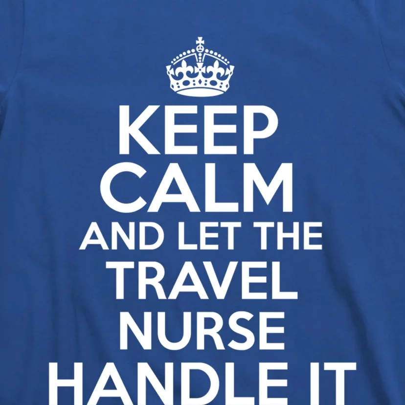 Keep Calm And Let The Travel Nurse Handle It Gift T-Shirt