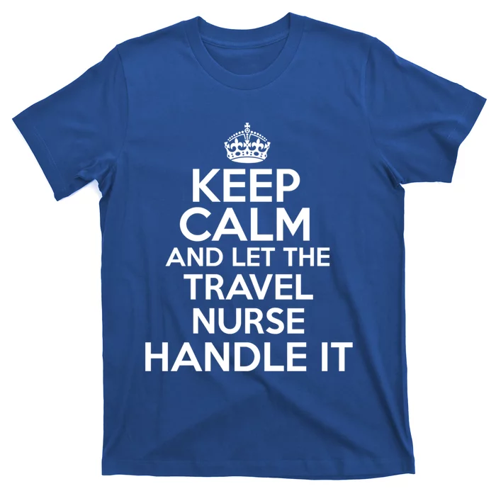 Keep Calm And Let The Travel Nurse Handle It Gift T-Shirt