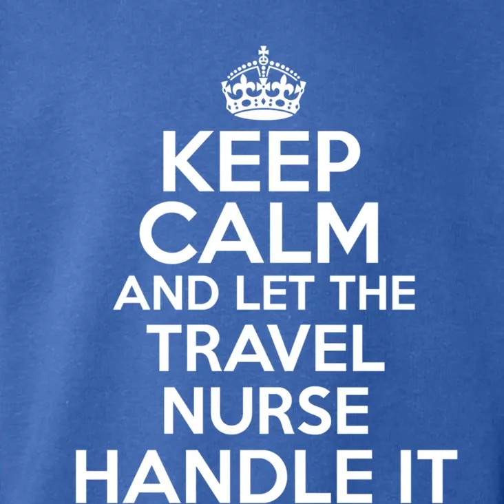 Keep Calm And Let The Travel Nurse Handle It Gift Toddler Hoodie