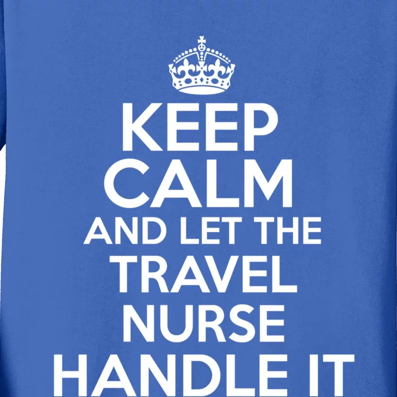 Keep Calm And Let The Travel Nurse Handle It Gift Kids Long Sleeve Shirt