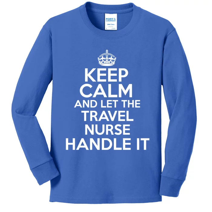 Keep Calm And Let The Travel Nurse Handle It Gift Kids Long Sleeve Shirt