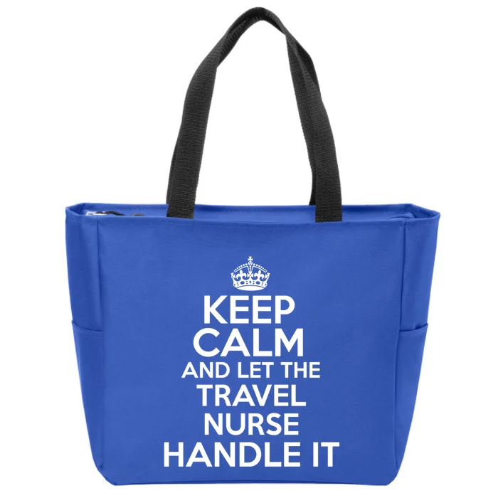 Keep Calm And Let The Travel Nurse Handle It Gift Zip Tote Bag