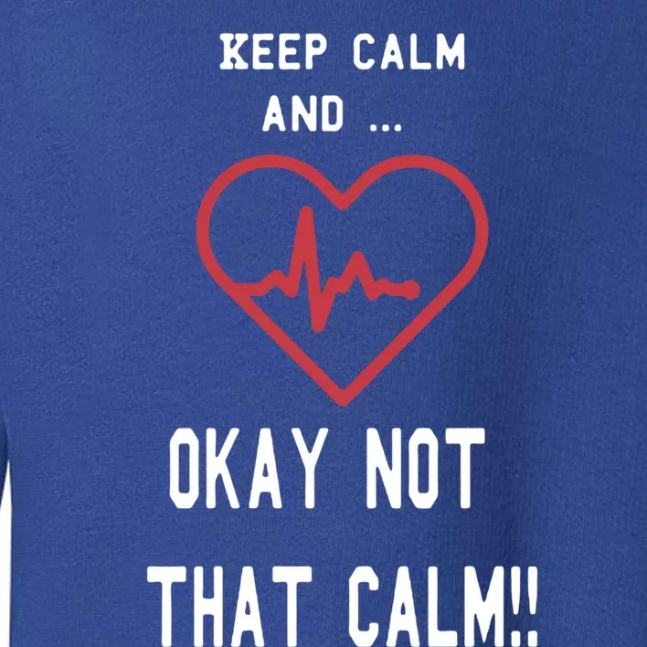 Keep Calm And Okay Not That Calm Witty Nurse Gift Toddler Sweatshirt