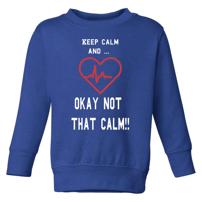 Keep Calm And Okay Not That Calm Witty Nurse Gift Toddler Sweatshirt