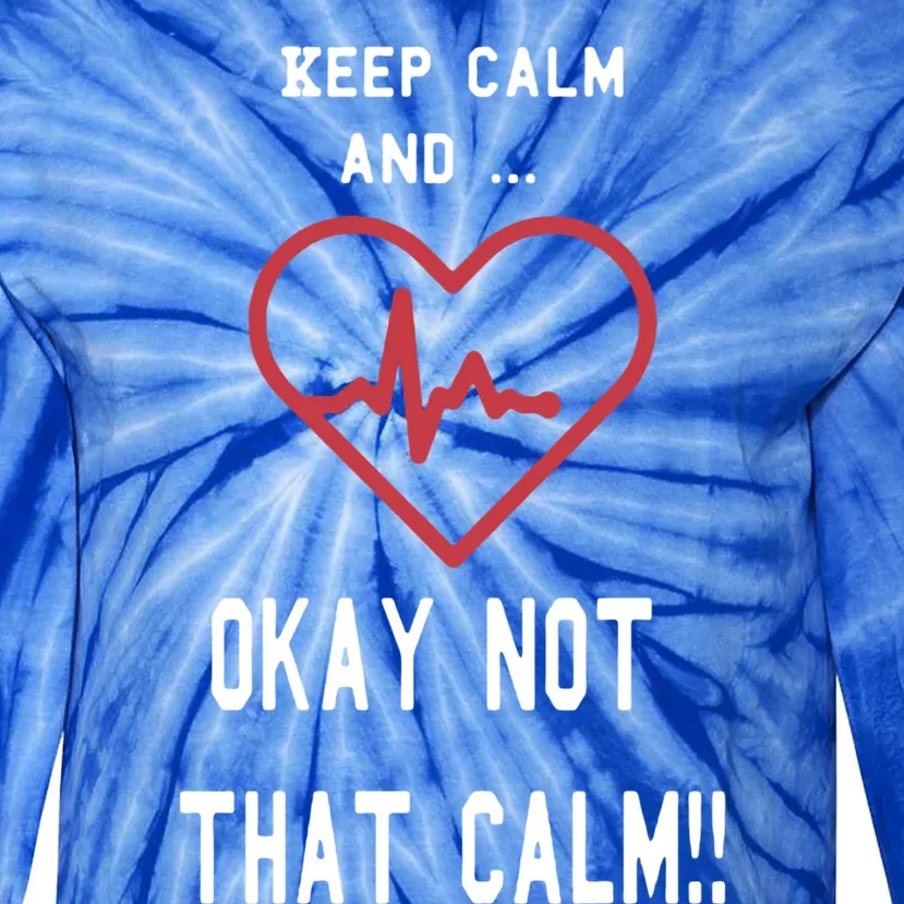 Keep Calm And Okay Not That Calm Witty Nurse Gift Tie-Dye Long Sleeve Shirt