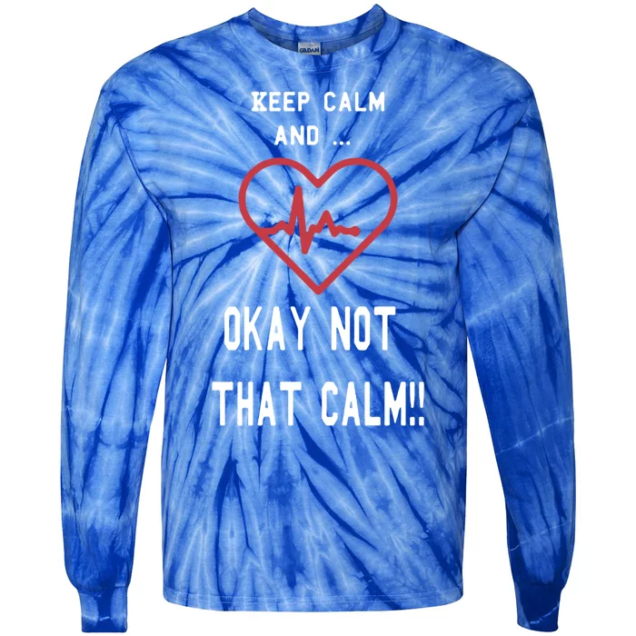 Keep Calm And Okay Not That Calm Witty Nurse Gift Tie-Dye Long Sleeve Shirt