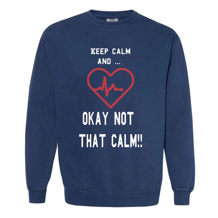 Keep Calm And Okay Not That Calm Witty Nurse Gift Garment-Dyed Sweatshirt