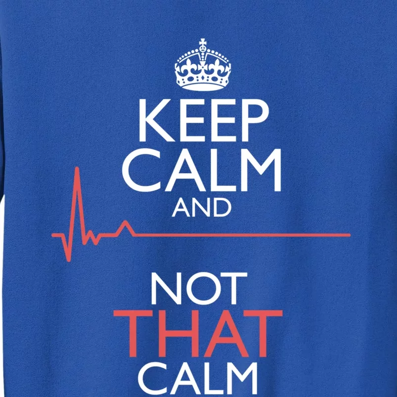 Keep Calm And Not That Calm Funny Ekg Flatline Nurse Meme Gift Tall Sweatshirt