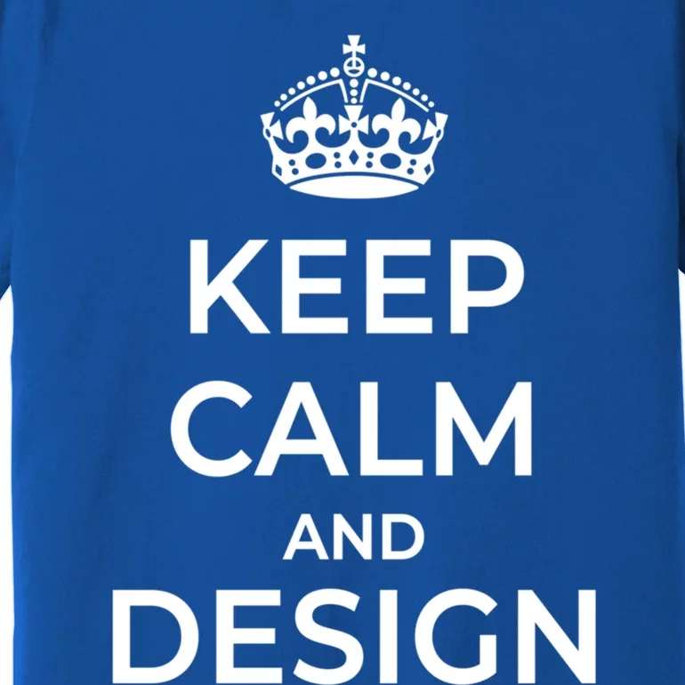 Keep Calm And Design Gift Premium T-Shirt