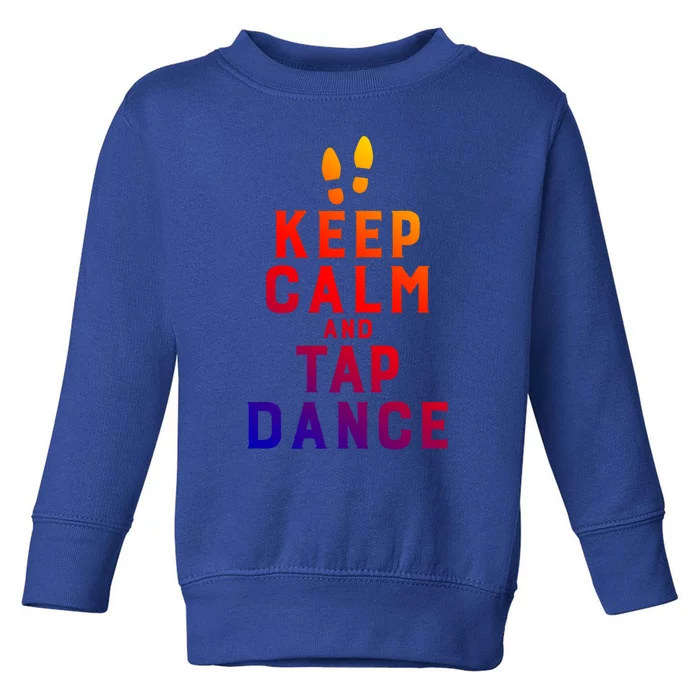 Keep Calm And Tap Dance Funny Dancing Tap Dancer Funny Gift Toddler Sweatshirt