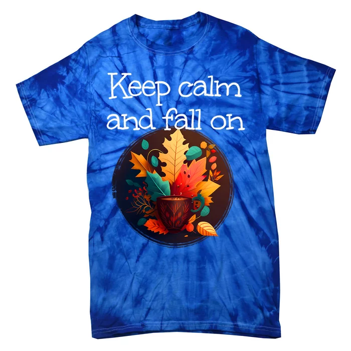 Keep Calm And Fall On With Warm Autumn Coffee Funny Gift Tie-Dye T-Shirt