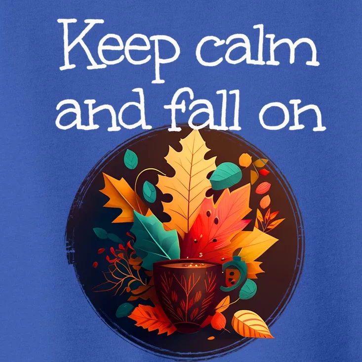 Keep Calm And Fall On With Warm Autumn Coffee Funny Gift Toddler T-Shirt