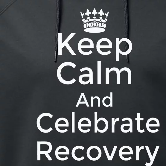 Keep Calm And Celebrate Recovery Sobriety Positive Support Performance Fleece Hoodie