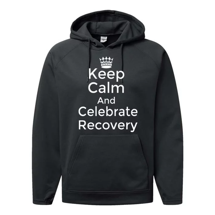 Keep Calm And Celebrate Recovery Sobriety Positive Support Performance Fleece Hoodie