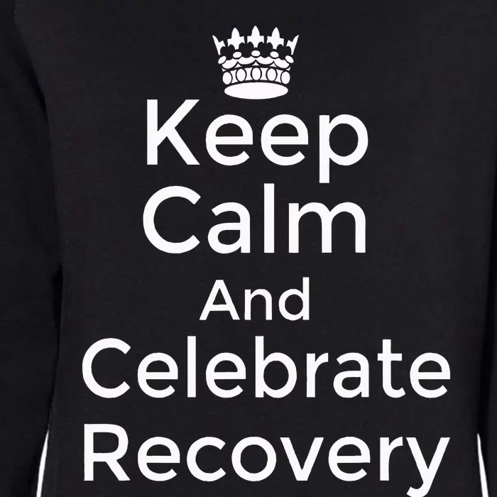 Keep Calm And Celebrate Recovery Sobriety Positive Support Womens California Wash Sweatshirt