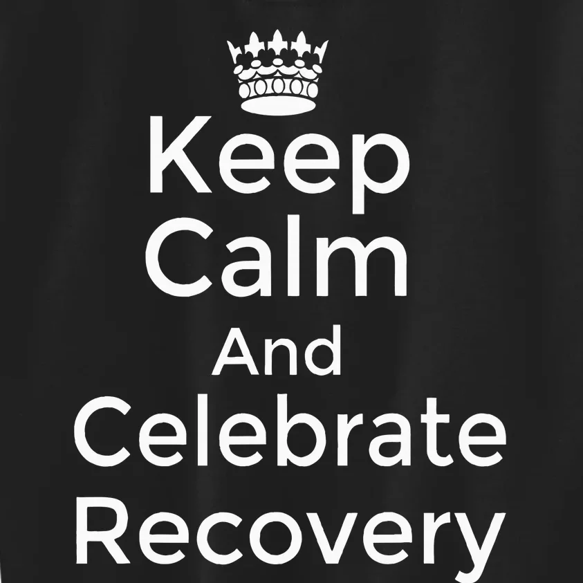 Keep Calm And Celebrate Recovery Sobriety Positive Support Kids Sweatshirt