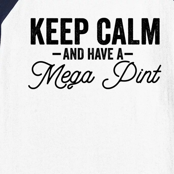 Keep Calm And Have A Mega Pint Gift Baseball Sleeve Shirt