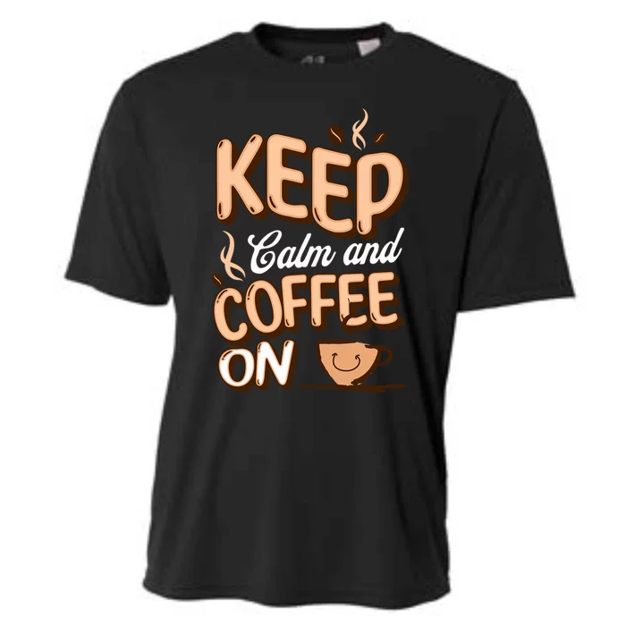 Keep Calm And Coffee On For Coffee Lovers Gift Cooling Performance Crew T-Shirt