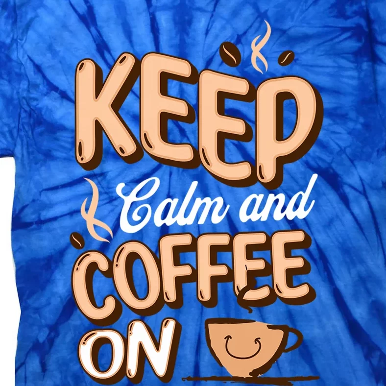 Keep Calm And Coffee On For Coffee Lovers Gift Tie-Dye T-Shirt