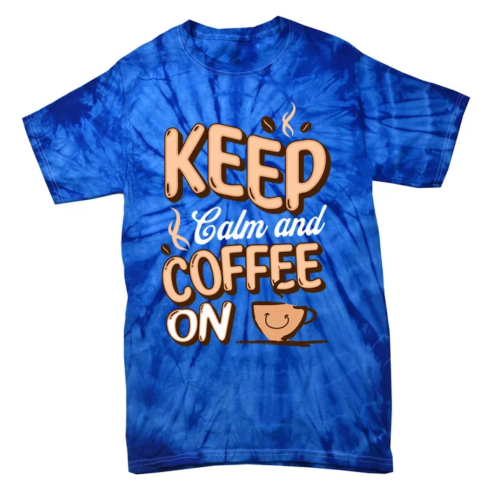 Keep Calm And Coffee On For Coffee Lovers Gift Tie-Dye T-Shirt