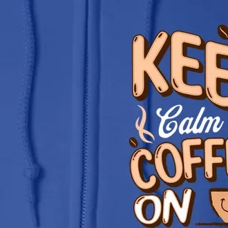 Keep Calm And Coffee On For Coffee Lovers Gift Full Zip Hoodie