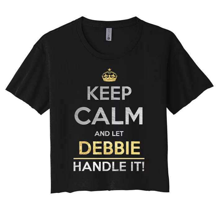 Keep Calm And Let Debbie Handle It Women's Crop Top Tee