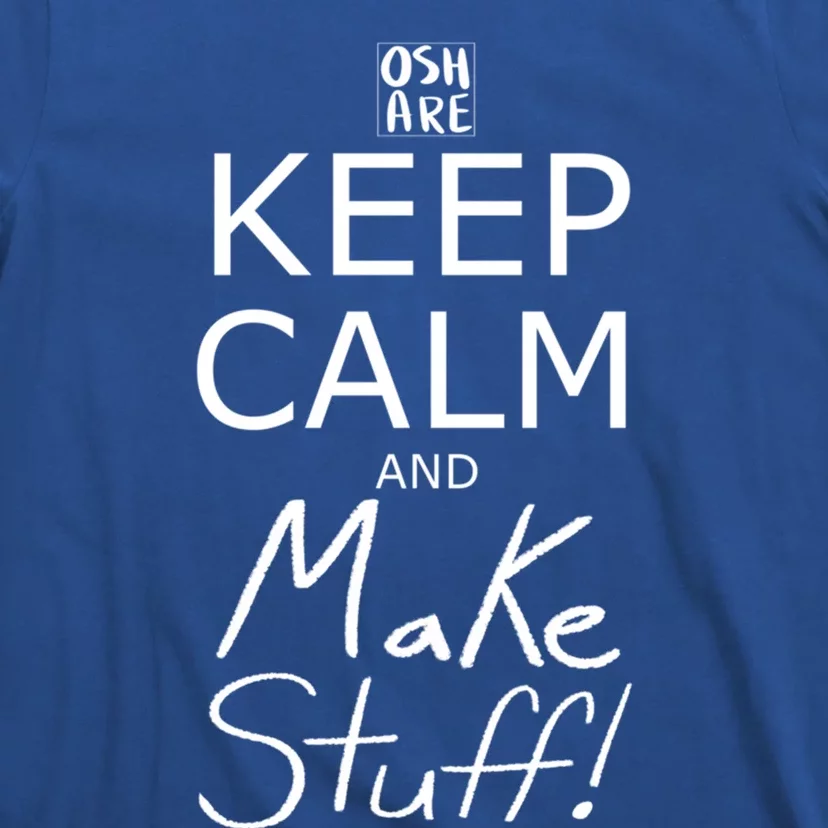 Keep Calm And Make Stuff! Funny Gift T-Shirt