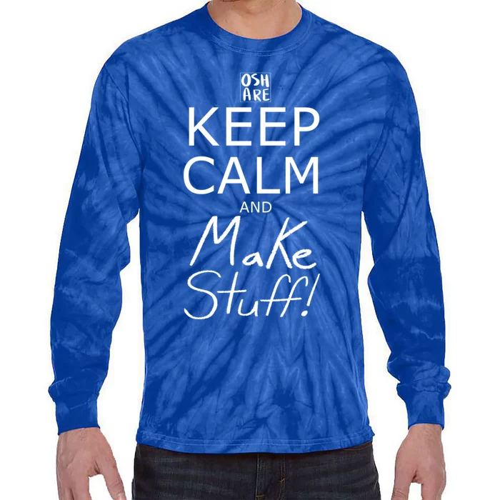 Keep Calm And Make Stuff! Funny Gift Tie-Dye Long Sleeve Shirt