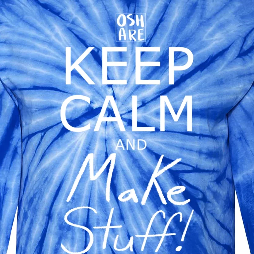 Keep Calm And Make Stuff! Funny Gift Tie-Dye Long Sleeve Shirt