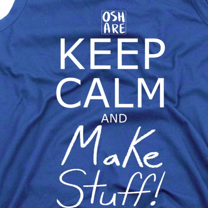 Keep Calm And Make Stuff! Funny Gift Tank Top