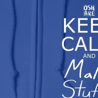 Keep Calm And Make Stuff! Funny Gift Full Zip Hoodie