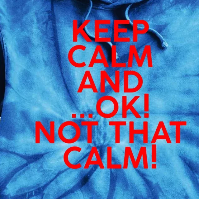 Keep Calm And Ok Not That Calm! Gift Tie Dye Hoodie