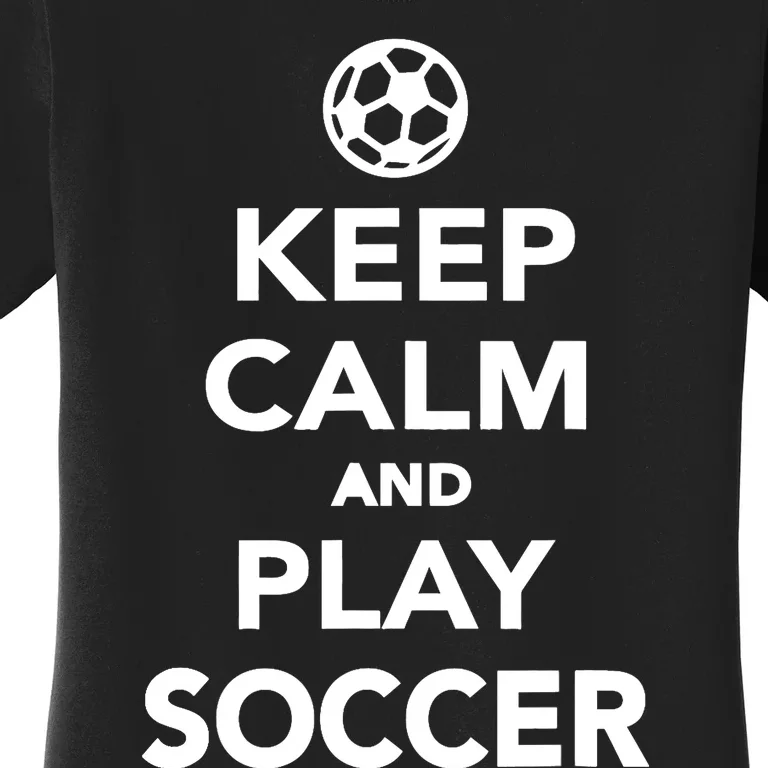 Keep Calm And Play Soccer - Unisex Women's T-Shirt