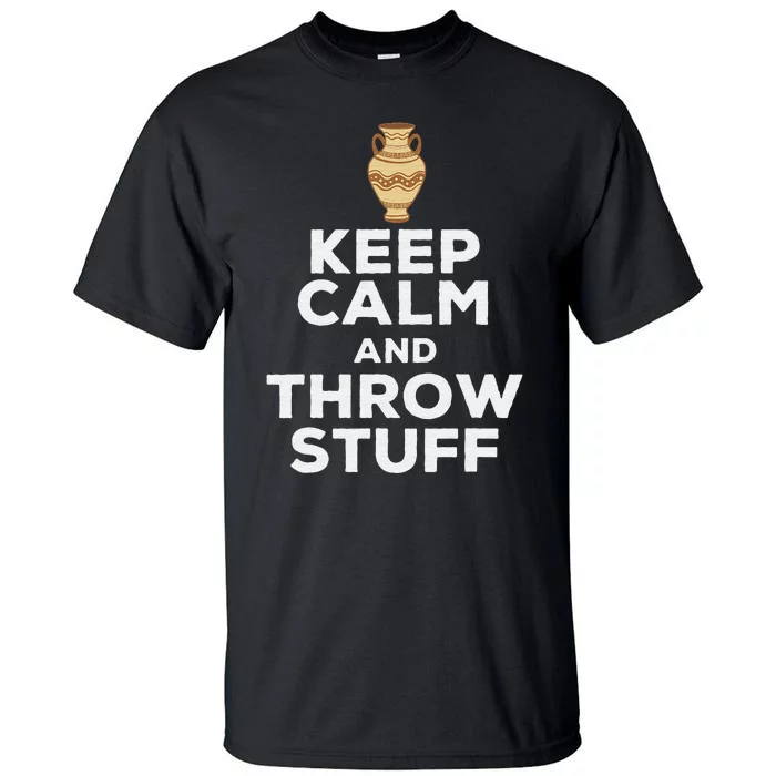 Keep Calm And Throw Stuff Pottery Ceramic Potter Ceramicist Tall T-Shirt