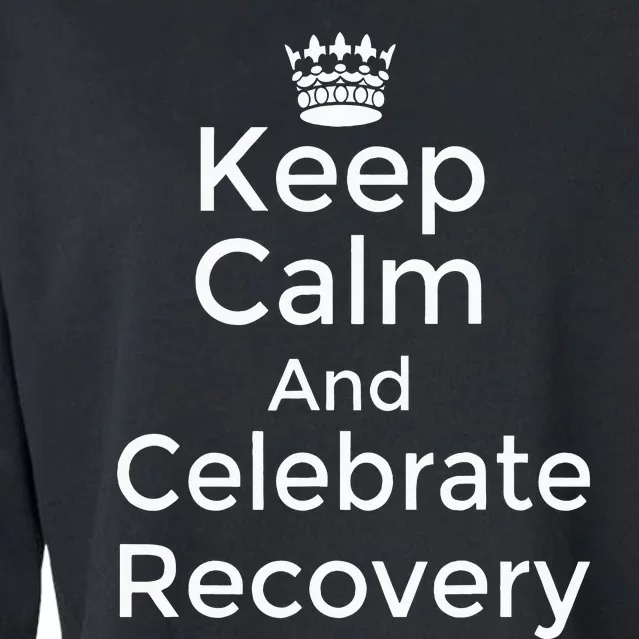 Keep calm and celebrate Recovery Sobriety Positive Support Cropped Pullover Crew