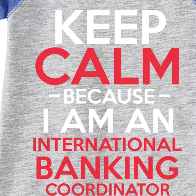 Keep Calm Because I Am An International Banking Coordinator Gift Infant Baby Jersey Bodysuit