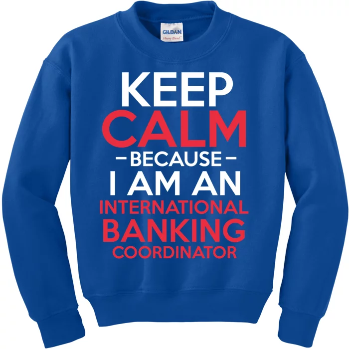 Keep Calm Because I Am An International Banking Coordinator Gift Kids Sweatshirt