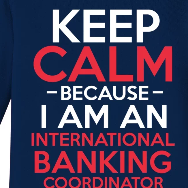 Keep Calm Because I Am An International Banking Coordinator Gift Baby Long Sleeve Bodysuit