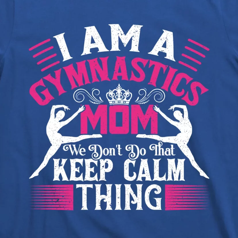 Keep Calm Gymnastics Mom Funny Gymnast Mom Quote Gift Great Gift T-Shirt