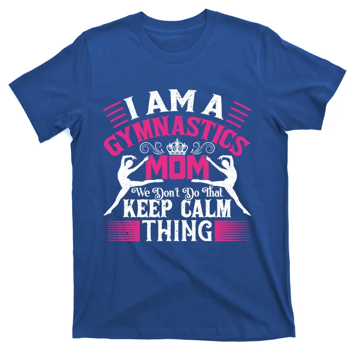 Keep Calm Gymnastics Mom Funny Gymnast Mom Quote Gift Great Gift T-Shirt