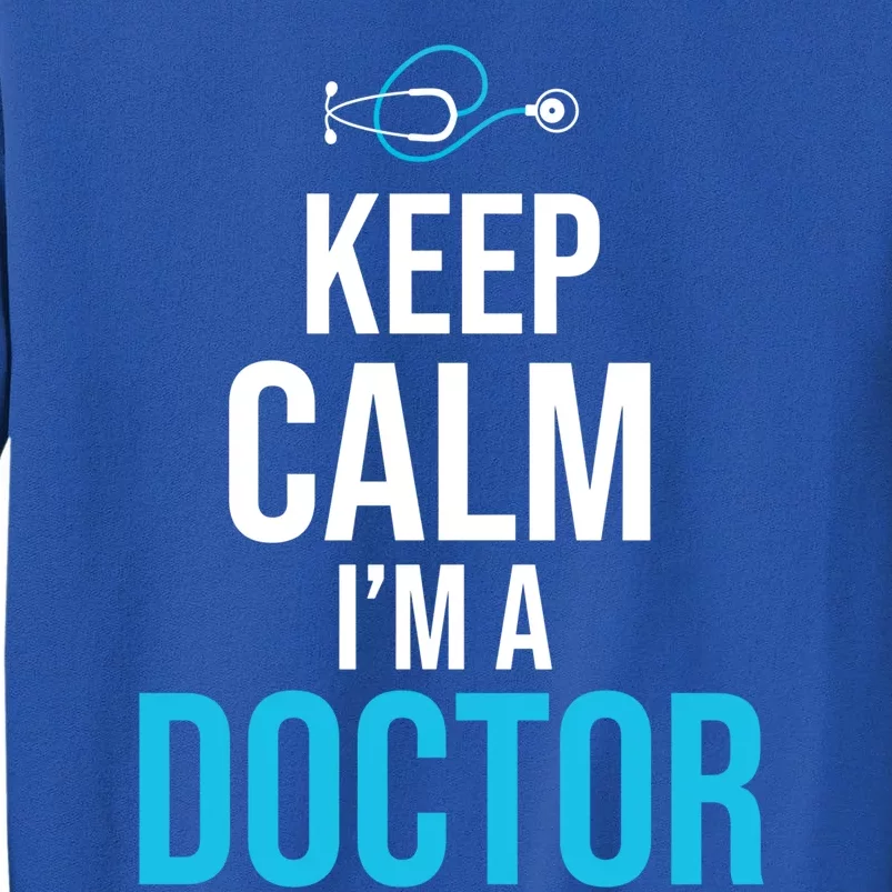 Keep Calm I'm A Doctor Funny Gift Medical Student Gift Tall Sweatshirt