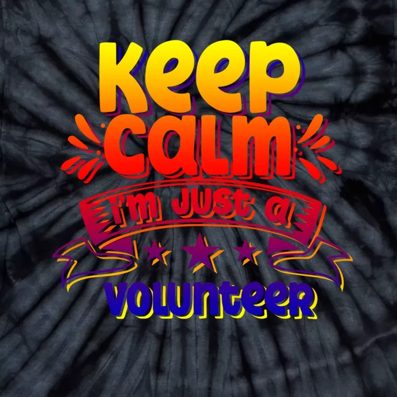 Keep Calm I'm Just A Volunteer Job Volunteering Volunteers Gift Tie-Dye T-Shirt