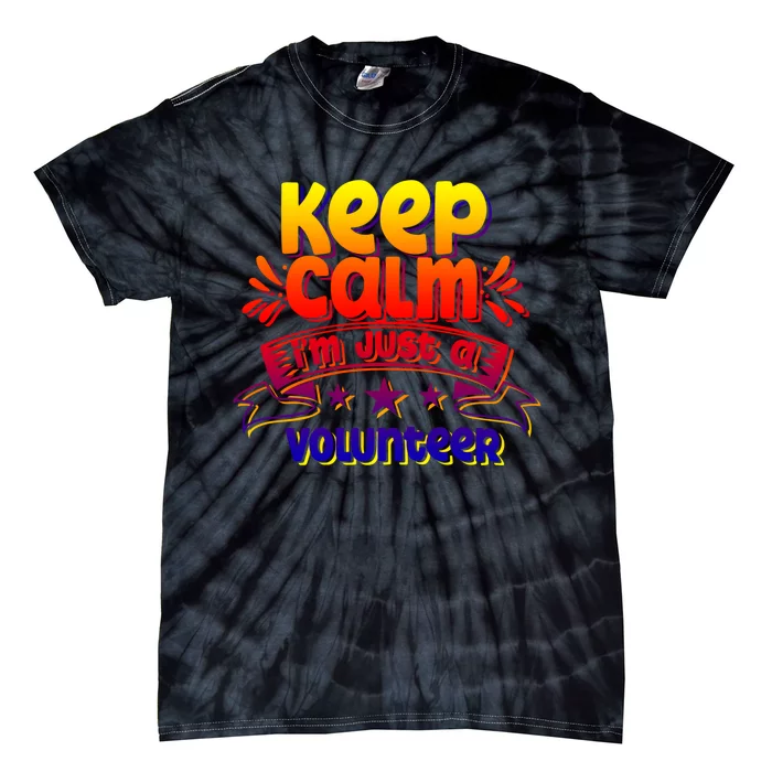 Keep Calm I'm Just A Volunteer Job Volunteering Volunteers Gift Tie-Dye T-Shirt