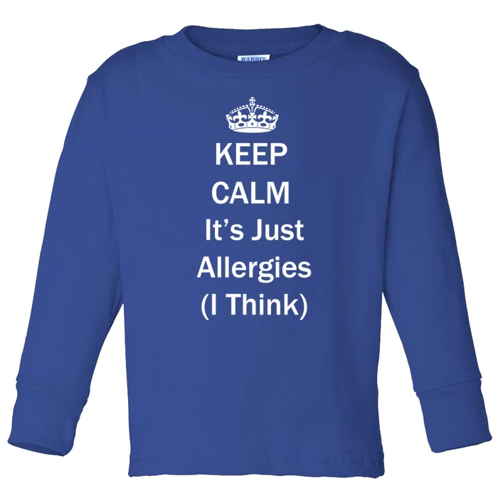 Keep Calm It's Just Allergies ( I Think ) By Yoray Meaningful Gift Toddler Long Sleeve Shirt