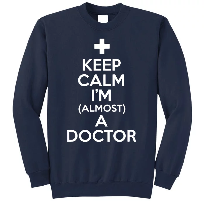 Keep Calm Im Almost A Doctor Shirts Medical Student Gift Tee Tall Sweatshirt