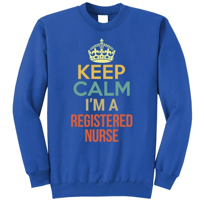 Keep Calm Im A Registered Nurse Funny Gift Tall Sweatshirt