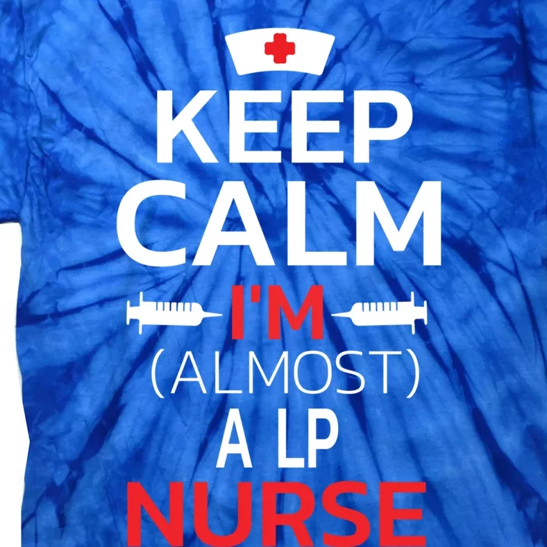 Keep Calm Im Almost A Lp Nurse Cute Gift Tie-Dye T-Shirt