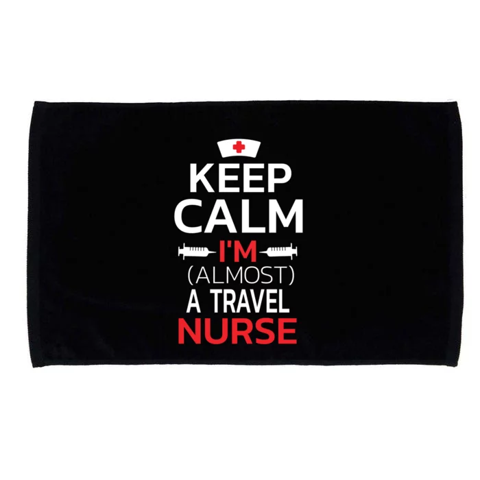 Keep Calm Im Almost A Travel Nurse Gift Microfiber Hand Towel