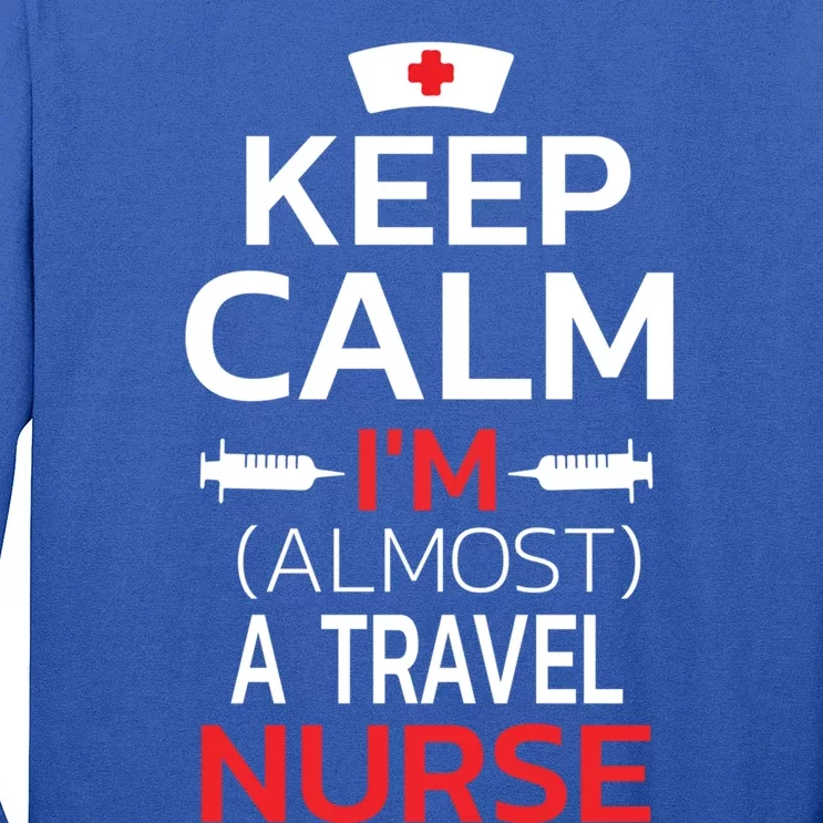 Keep Calm Im Almost A Travel Nurse Gift Long Sleeve Shirt